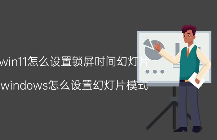 win11怎么设置锁屏时间幻灯片 windows怎么设置幻灯片模式？